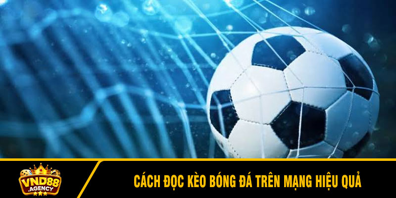 Cách Đọc Kèo Bóng Đá Trên Mạng Hiệu Quả