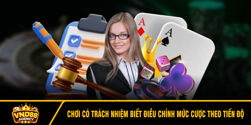 Chơi có trách nhiệm biết điều chỉnh mức cược theo tiến độ