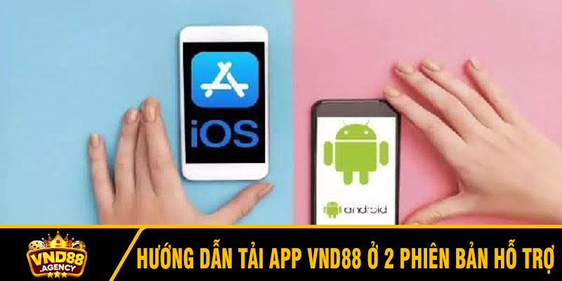 Hướng dẫn tải app VND88 ở 2 phiên bản hỗ trợ