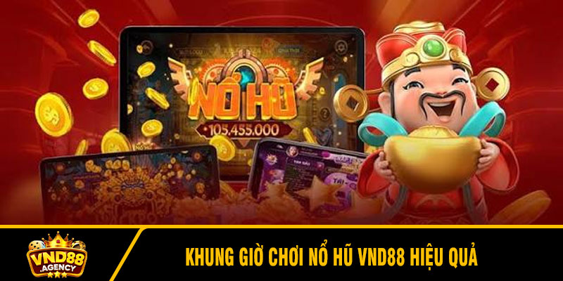 Khung Giờ Chơi Nổ Hũ VND88 Hiệu Quả