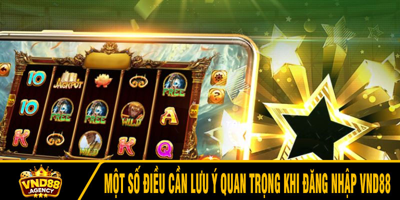 Một số điều cần lưu ý quan trọng khi đăng nhập VND88