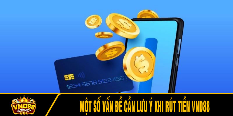 Một số vấn đề cần lưu ý khi rút tiền VND88