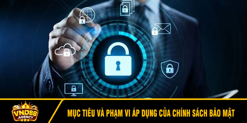 Mục tiêu và phạm vi áp dụng của chính sách bảo mật