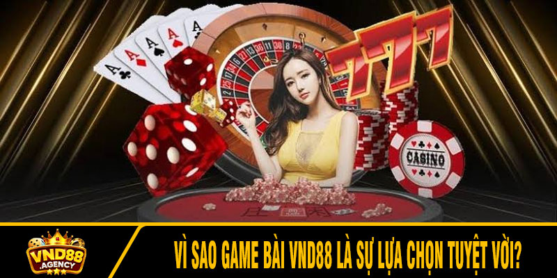 Vì sao game bài VND88 là sự lựa chọn tuyệt vời?