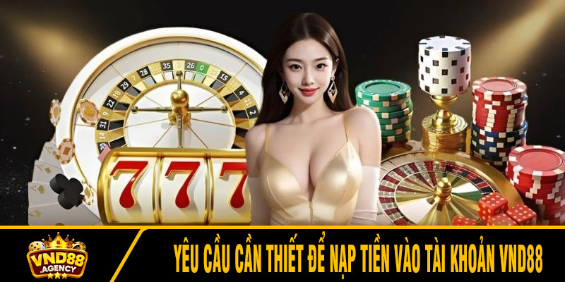 Yêu cầu cần thiết để nạp tiền vào tài khoản VND88